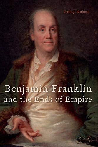 Benjamin Franklin and the Ends of Empire by Carla J. Mulford