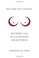 Sex and the Citadel: Intimate Life in a Changing Arab World