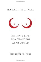 Sex and the Citadel: Intimate Life in a Changing Arab World