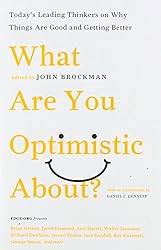 What Are You Optimistic About?: Today's Leading Thinkers on Why Things Are Good and Getting Better (Edge Question Series)
