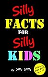 Silly Facts for Silly Kids. Children's fact book age 5-12 by Silly Willy
