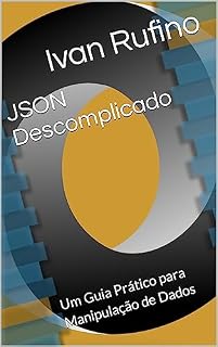 Livro JSON Descomplicado: Um Guia Prático para Manipulação de Dados (Desenvolvimento para iniciantes)