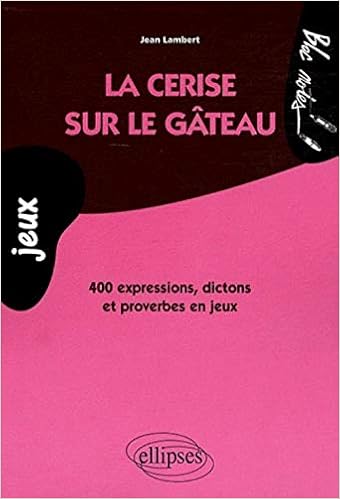 Amazon Fr La Cerise Sur Le Gateau 400 Expressions Dictons Et Proverbes En Jeux Lambert Jean Livres