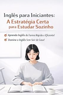 Livro Inglês para Iniciantes: A Estratégia Certa para Estudar Sozinho: Como aprender inglês do zero com método, foco e consistência (Inglês do Zero – Série Autodidata para Iniciantes)