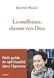 La souffrance, chemin vers Dieu : Petit guide de spiritualité dans l'épreuve by