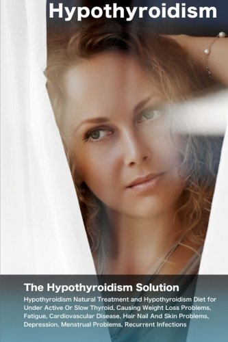 Hypothyroidism: The Hypothyroidism Solution. Hypothyroidism Natural Treatment and Hypothyroidism Die by John McArthur