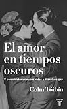 El amor en tiempos oscuros y otras historias sobre vidas y literatura gay / Love in a Dark Time: And by