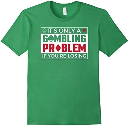 Mens Funny Its Only A Gambling Problem If You're Losing T-Shirt 2XL Grass
