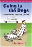 Going to the Dogs: Confessions of a Mobile Pet Groomer by Jan Nieman