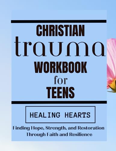Healing Hearts - Christian Trauma Workbook For Teens: Finding Hope, Strength, and Restoration Through Faith and Resilience (Hand of God)