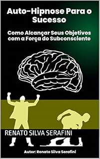 Livro Auto-Hipnose para o Sucesso - Como Alcançar Seus Objetivos Com a Força do SubConciente.