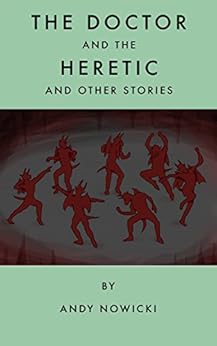 The Doctor and the Heretic: And Other Stories by [Nowicki, Andy]