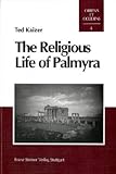 The Religious Life of Palmyra : A Study of the Social Patterns of Worship in the Roman Period, Kaizer, Ted, 3515080279