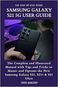 SAMSUNG GALAXY S21 5G USER GUIDE: The Complete and Illustrated Manual