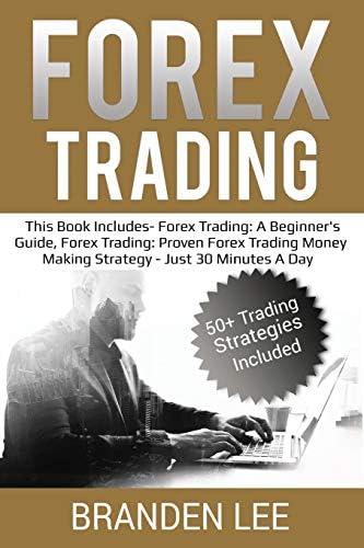 Forex Trading: This Book Includes- Forex Trading: A Beginner's Guide, Forex Trading: Proven Forex Trading Money Making Strategy - Just 30 Minutes A Day Paperback – May 12, 2018