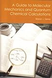 A Guide to Molecular Mechanics and Quantum Chemical Calculations, , 189066118X
