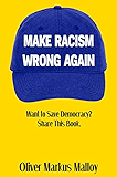 Make Racism Wrong Again: Want to Save Democracy? Share This Book.