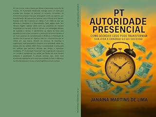 Livro PT autoridade presencial: Como acordar cedo pode transformar sua vida e conduzi-lo ao sucesso