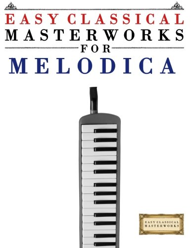 F.r.e.e Easy Classical Masterworks for Melodica: Music of Bach, Beethoven, Brahms, Handel, Haydn, Mozart, Sc [D.O.C]