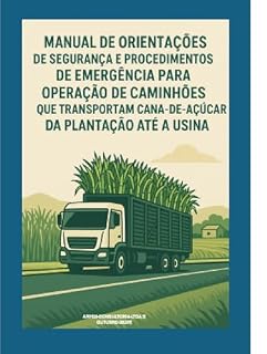 Livro MANUAL DE SEGURANÇA PARA OPERADORES DE CAMINHÕES CANAVIEIROS: Guia Prático de Segurança, Procedimentos de Emergência e Operação de Veículos GNV no Setor Sucroenergético
