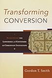 Transforming Conversion: Rethinking the Language and Contours of Christian Initiation