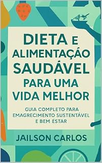 Livro Dieta e Alimentação Saudável para uma Vida Melhor: Guia Completo para Emagrecimento Sustentável e Bem-Estar