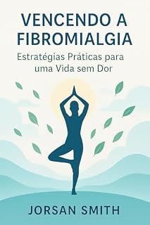 Livro Vencendo a Fibromialgia: Estratégias Práticas para uma Vida sem Dor