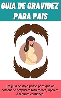 Livro Guia de gravidez para pais: Um guia passo a passo para que os homens se preparem totalmente, apoiem e tenham confiança.