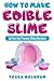 How To Make Edible Slime: 30 Fund and Yummy Slime Recipes: ( A Slime Book For Kids To Have Safe And by Tessa Meldrum