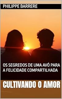 Livro CULTIVANDO O AMOR: OS SEGREDOS DE UMA AVÓ PARA A FELICIDADE COMPARTILHADA
