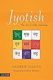 Jyotish: The Art of Vedic Astrology by Andrew Mason, James Braha