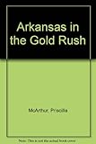 Front cover for the book Arkansas in the Gold Rush by Priscilla McArthur