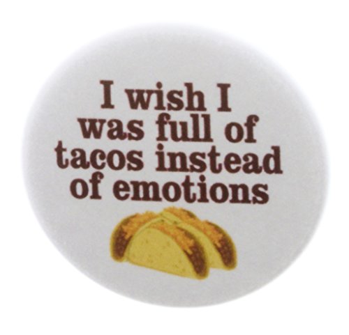 I wish I was full of tacos instead of emotions 1.25