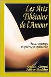 Les Arts tibétains de l'amour : Sexe, orgasme et guérison spirituelle by