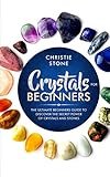 Crystals for Beginners: The Ultimate Beginners Guide to Discover the Secret Power of Crystals and He by Christie Stone