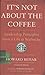 It's Not About the Coffee: Leadership Principles from a Life at Starbucks - Book by Howard Behar