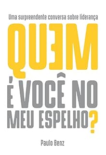 Livro Quem é você no meu espelho?: Uma surpreendente conversa sobre liderança.