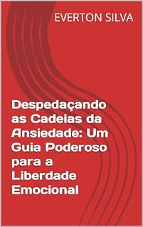 Livro Despedaçando as Cadeias da Ansiedade: Um Guia Poderoso para a Liberdade Emocional