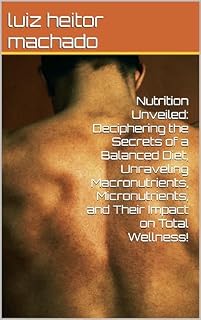 Livro Nutrition Unveiled: Deciphering the Secrets of a Balanced Diet, Unraveling Macronutrients, Micronutrients, and Their Impact on Total Wellness!