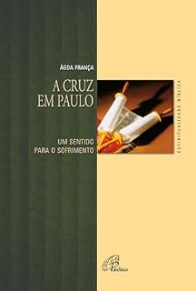 Livro A cruz em Paulo: Um sentido para o sofrimento (Espiritualidade Bíblica)