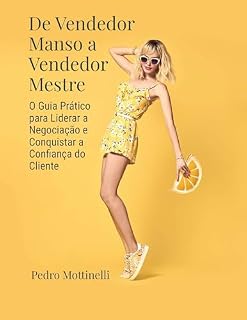 Livro De Vendedor Manso a Vendedor Mestre: O Guia Prático para Liderar a Negociação e Conquistar a Confiança do Cliente