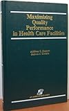 Maximizing Quality Performance in Health Care Facilities, Bennett, Addison C. and Tibbitts, Samuel J., 0834200252