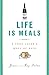 Life Is Meals: A Food Lover's Book of Days by James Salter, Kay Salter