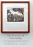 Derrick Spires, "The Practice of Citizenship: Black Politics and Print Culture in the Early United States" (U Pennsylvania Press, 2019)