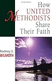 How United Methodists Share Their Faith (United Methodist Studies Series) by Rodney E. Wilmoth