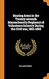 Bearing Arms in the Twenty-seventh Massachusetts Regiment of Volunteers Infantry During the Civil wa by