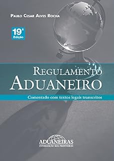 Livro Regulamento Aduaneiro Comentado com Textos Legais Transcritos