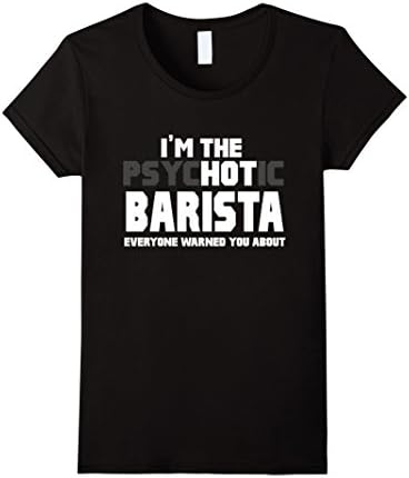 Womens I'm The Psychotic (Hot) Barista Funny Gift T-Shirt Medium Black
