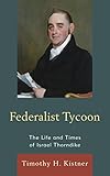 Federalist Tycoon: The Life and Times of Israel Thorndike by