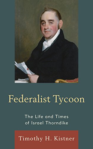 Federalist Tycoon: The Life and Times of Israel Thorndike by Timothy H. Kistner